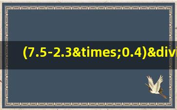 (7.5-2.3×0.4)÷0.01脱式计算