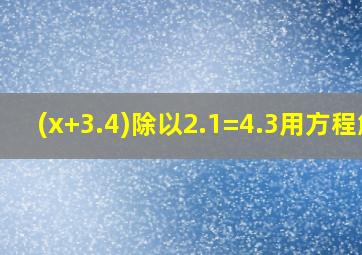 (x+3.4)除以2.1=4.3用方程解