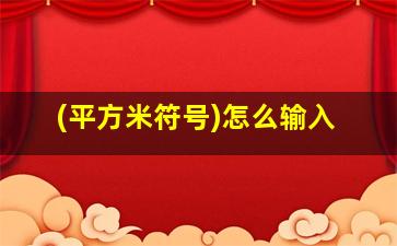 (平方米符号)怎么输入