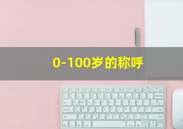 0-100岁的称呼