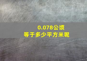 0.078公顷等于多少平方米呢