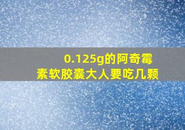 0.125g的阿奇霉素软胶囊大人要吃几颗