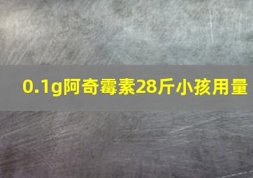 0.1g阿奇霉素28斤小孩用量