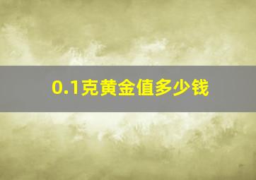 0.1克黄金值多少钱