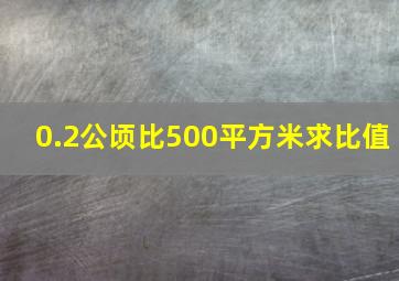 0.2公顷比500平方米求比值