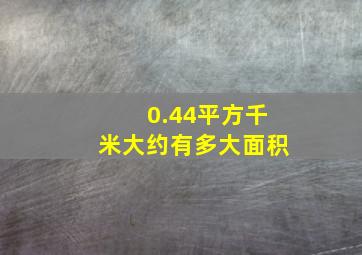 0.44平方千米大约有多大面积