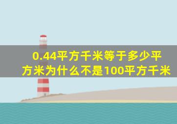 0.44平方千米等于多少平方米为什么不是100平方千米