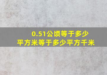 0.51公顷等于多少平方米等于多少平方千米