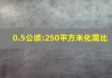 0.5公顷:250平方米化简比