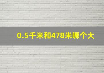 0.5千米和478米哪个大