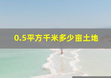 0.5平方千米多少亩土地