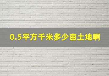 0.5平方千米多少亩土地啊