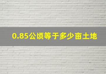 0.85公顷等于多少亩土地