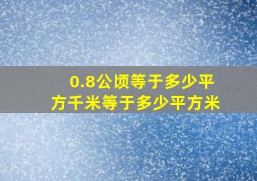 0.8公顷等于多少平方千米等于多少平方米