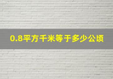 0.8平方千米等于多少公顷