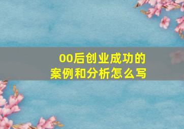 00后创业成功的案例和分析怎么写