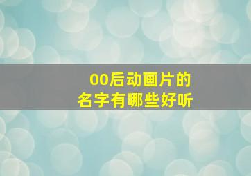 00后动画片的名字有哪些好听