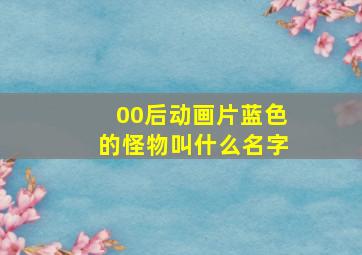 00后动画片蓝色的怪物叫什么名字