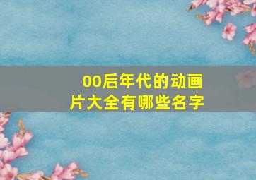 00后年代的动画片大全有哪些名字