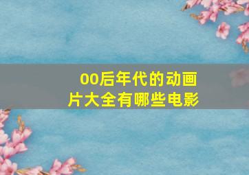 00后年代的动画片大全有哪些电影