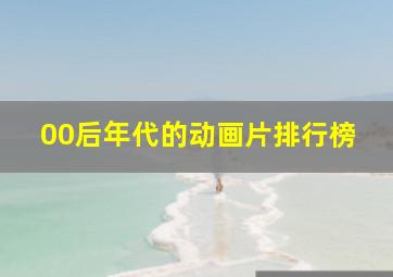 00后年代的动画片排行榜