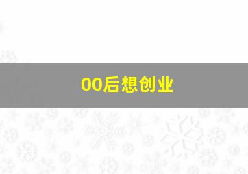 00后想创业