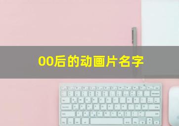 00后的动画片名字