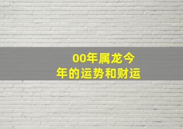 00年属龙今年的运势和财运