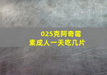 025克阿奇霉素成人一天吃几片