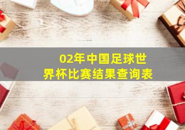 02年中国足球世界杯比赛结果查询表