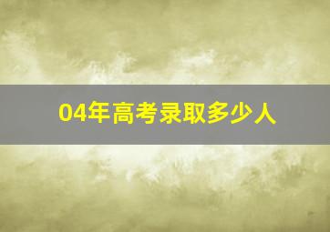 04年高考录取多少人