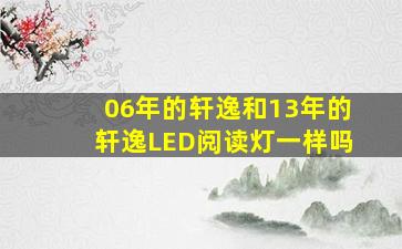 06年的轩逸和13年的轩逸LED阅读灯一样吗