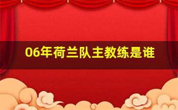 06年荷兰队主教练是谁