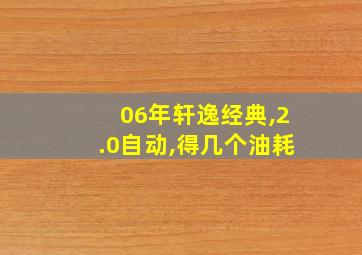 06年轩逸经典,2.0自动,得几个油耗