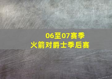 06至07赛季火箭对爵士季后赛