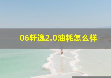 06轩逸2.0油耗怎么样