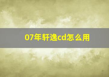 07年轩逸cd怎么用