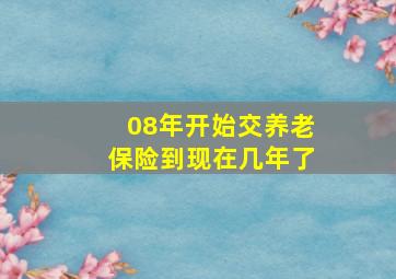 08年开始交养老保险到现在几年了