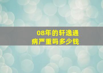 08年的轩逸通病严重吗多少钱