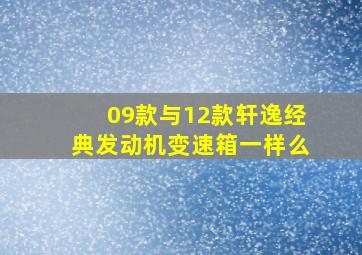 09款与12款轩逸经典发动机变速箱一样么