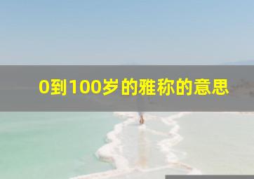 0到100岁的雅称的意思