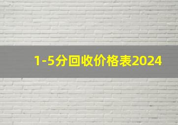 1-5分回收价格表2024