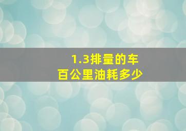 1.3排量的车百公里油耗多少