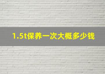 1.5t保养一次大概多少钱