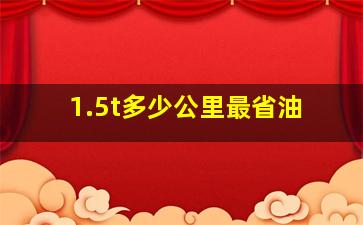 1.5t多少公里最省油