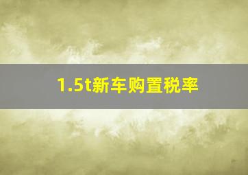 1.5t新车购置税率