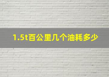 1.5t百公里几个油耗多少