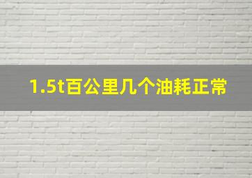 1.5t百公里几个油耗正常