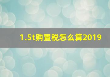 1.5t购置税怎么算2019