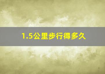 1.5公里步行得多久